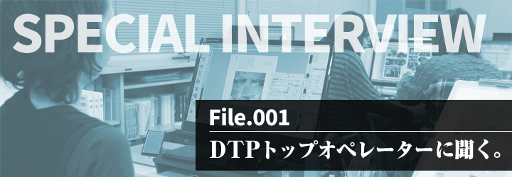 INTERVIEW vol.1 InDesignトップオペレーターに聞く。